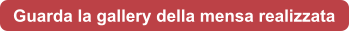 Guarda la gallery della mensa realizzata